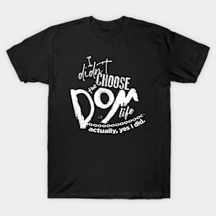 I didn't choose the Dom life... T-Shirt